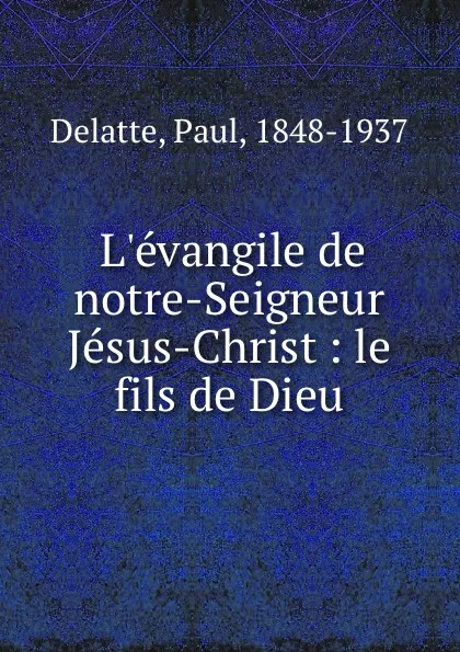 Обложка книги L.evangile de notre-Seigneur Jesus-Christ : le fils de Dieu, Paul Delatte