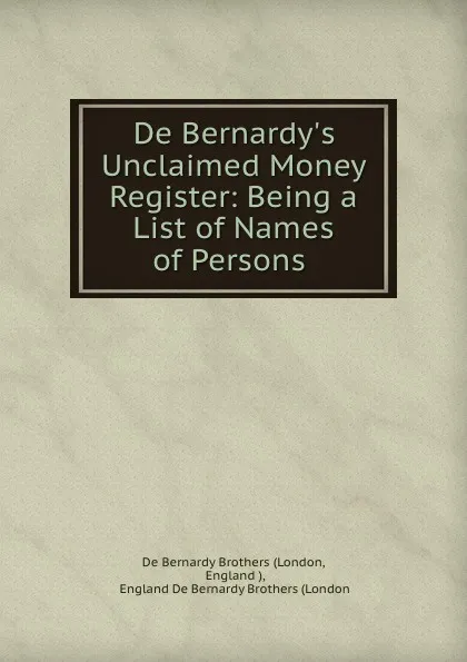 Обложка книги De Bernardy.s Unclaimed Money Register: Being a List of Names of Persons ., London