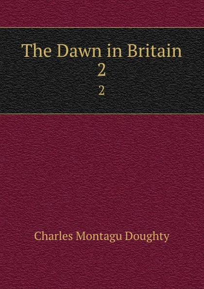 Обложка книги The Dawn in Britain. 2, Doughty Charles Montagu