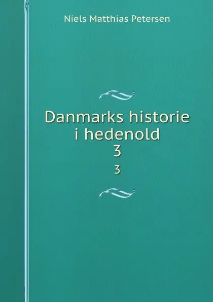 Обложка книги Danmarks historie i hedenold. 3, Niels Matthias Petersen