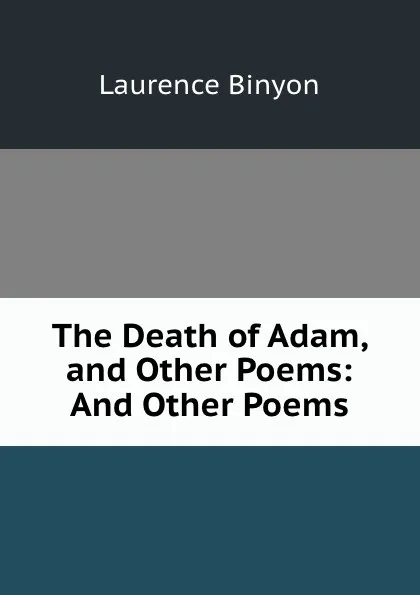 Обложка книги The Death of Adam, and Other Poems: And Other Poems, Laurence Binyon