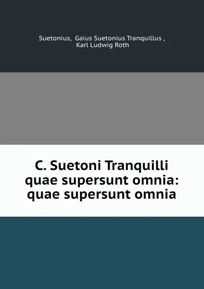 Обложка книги C. Suetoni Tranquilli quae supersunt omnia: quae supersunt omnia, Gaius Suetonius Tranquillus Suetonius