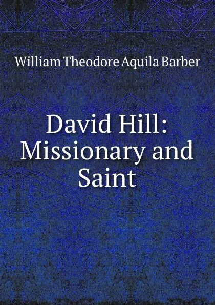 Обложка книги David Hill: Missionary and Saint, William Theodore Aquila Barber