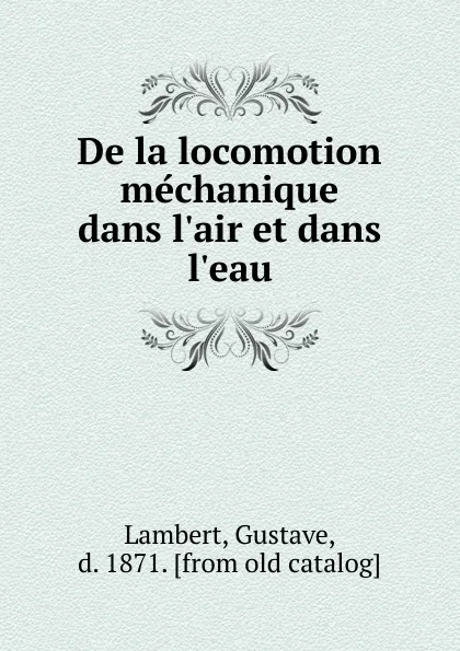 Обложка книги De la locomotion mechanique dans l.air et dans l.eau, Gustave Lambert