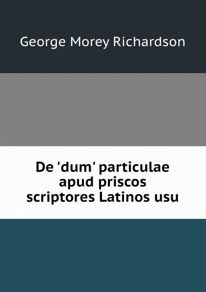 Обложка книги De .dum. particulae apud priscos scriptores Latinos usu, George Morey Richardson