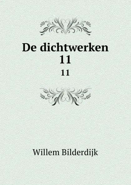 Обложка книги De dichtwerken. 11, Willem Bilderdijk