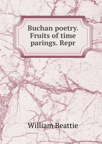 Обложка книги Buchan poetry. Fruits of time parings. Repr, William Beattie