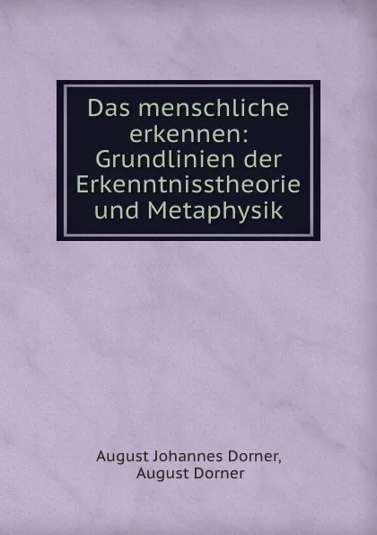 Обложка книги Das menschliche erkennen: Grundlinien der Erkenntnisstheorie und Metaphysik, August Johannes Dorner