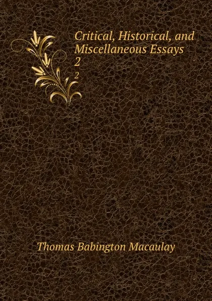 Обложка книги Critical, Historical, and Miscellaneous Essays. 2, Thomas Babington Macaulay