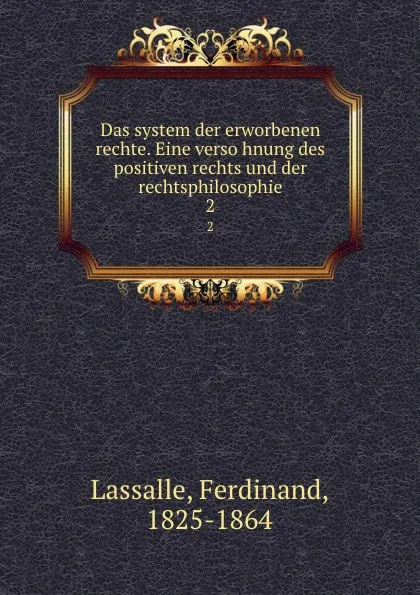 Обложка книги Das system der erworbenen rechte. Eine versohnung des positiven rechts und der rechtsphilosophie. 2, Ferdinand Lassalle