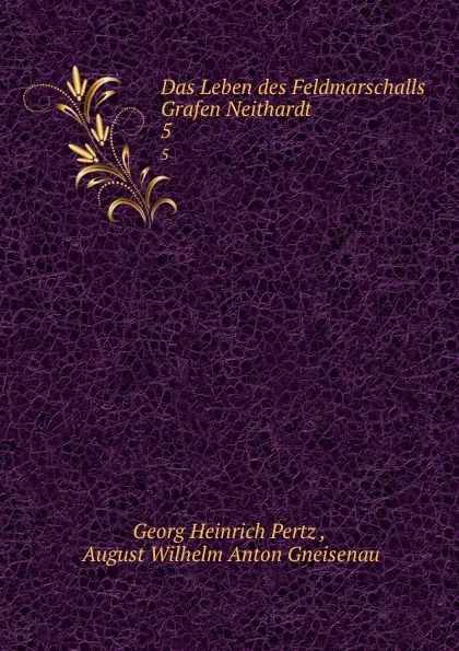 Обложка книги Das Leben des Feldmarschalls Grafen Neithardt. 5, Georg Heinrich Pertz