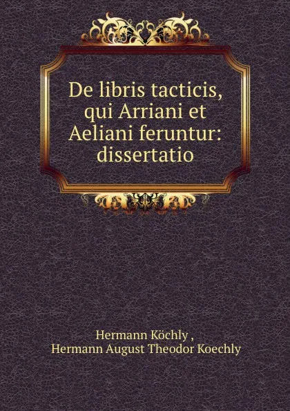 Обложка книги De libris tacticis, qui Arriani et Aeliani feruntur: dissertatio, Hermann Köchly