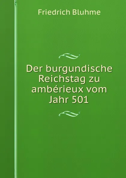 Обложка книги Der burgundische Reichstag zu amberieux vom Jahr 501, Friedrich Bluhme