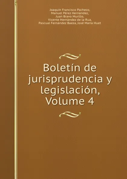 Обложка книги Boletin de jurisprudencia y legislacion, Volume 4, Joaquín Francisco Pacheco