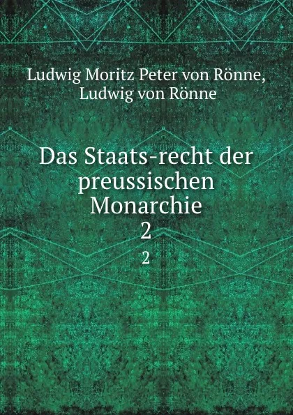 Обложка книги Das Staats-recht der preussischen Monarchie. 2, Ludwig Moritz Peter von Rönne