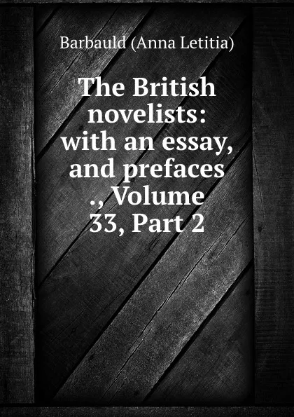 Обложка книги The British novelists: with an essay, and prefaces ., Volume 33,.Part 2, Barbauld Anna Letitia