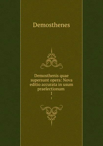 Обложка книги Demosthenis quae supersunt opera: Nova editio accurata in usum praelectionum . 1, Demosthenes