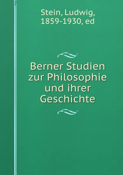 Обложка книги Berner Studien zur Philosophie und ihrer Geschichte, Ludwig Stein