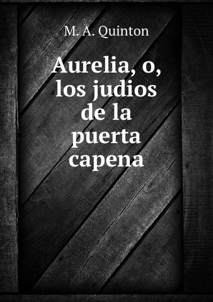 Обложка книги Aurelia, o, los judios de la puerta capena, M.A. Quinton