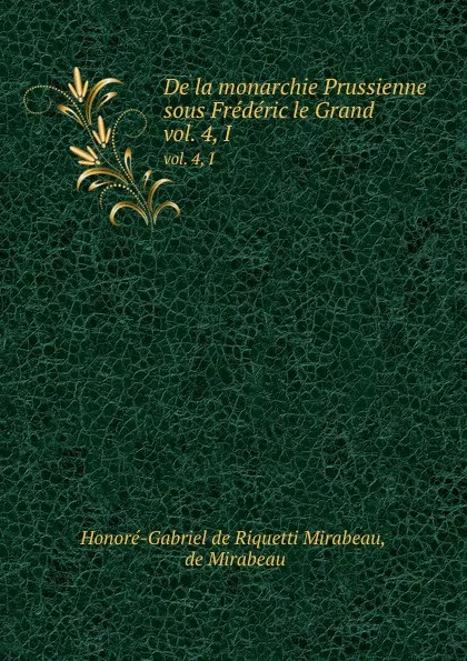 Обложка книги De la monarchie Prussienne sous Frederic le Grand. vol. 4, I, Honoré-Gabriel de Riquetti Mirabeau