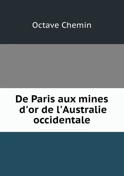 Обложка книги De Paris aux mines d.or de l.Australie occidentale, Octave Chemin