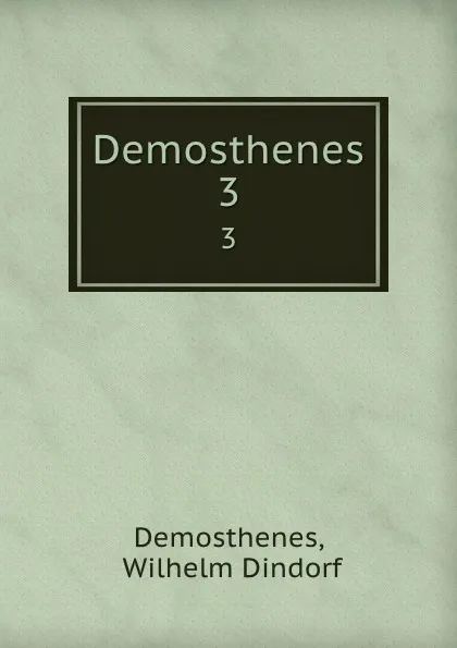 Обложка книги Demosthenes. 3, Wilhelm Dindorf Demosthenes