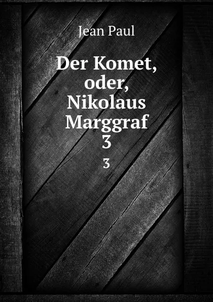 Обложка книги Der Komet, oder, Nikolaus Marggraf. 3, J. Paul