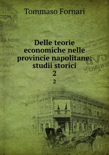 Обложка книги Delle teorie economiche nelle provincie napolitane: studii storici. 2, Tommaso Fornari