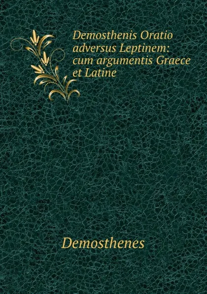 Обложка книги Demosthenis Oratio adversus Leptinem: cum argumentis Graece et Latine, Demosthenes