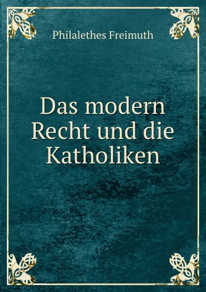 Обложка книги Das modern Recht und die Katholiken, Philalethes Freimuth