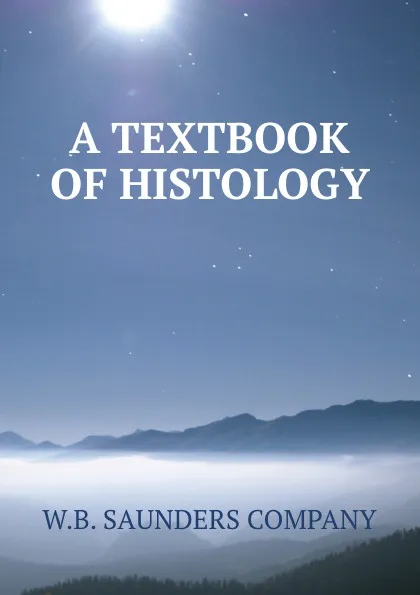 Обложка книги A TEXTBOOK OF HISTOLOGY, W.B. Saunders