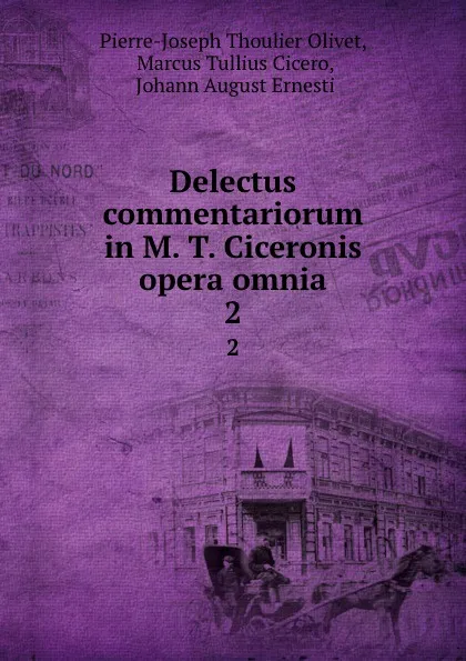 Обложка книги Delectus commentariorum in M. T. Ciceronis opera omnia. 2, Pierre-Joseph Thoulier Olivet