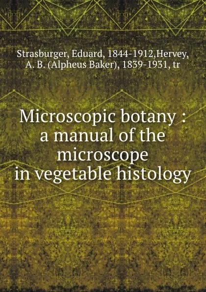 Обложка книги Microscopic botany : a manual of the microscope in vegetable histology, Eduard Strasburger