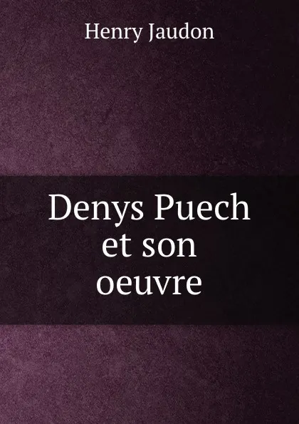 Обложка книги Denys Puech et son oeuvre, Henry Jaudon