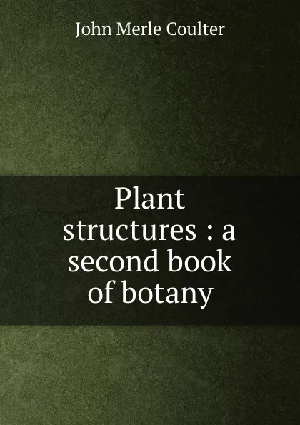 Обложка книги Plant structures : a second book of botany, John Merle