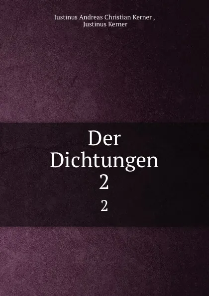 Обложка книги Der Dichtungen. 2, Justinus Andreas Christian Kerner