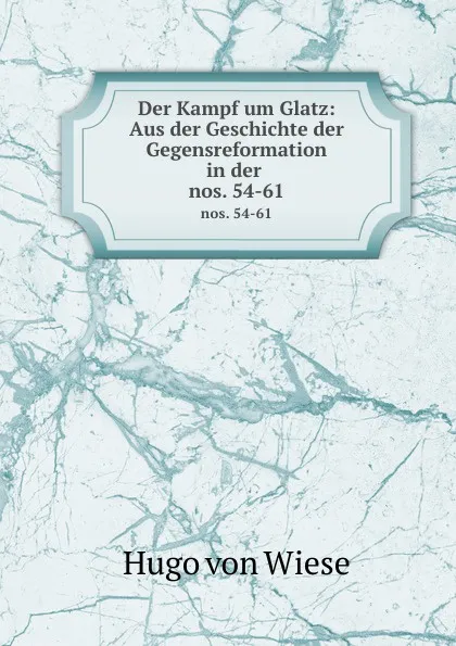 Обложка книги Der Kampf um Glatz: Aus der Geschichte der Gegensreformation in der . nos. 54-61, Hugo von Wiese