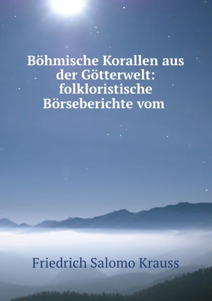 Обложка книги Bohmische Korallen aus der Gotterwelt: folkloristische Borseberichte vom ., Friedrich Salomo Krauss