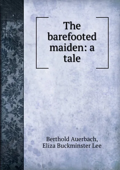 Обложка книги The barefooted maiden: a tale, Berthold Auerbach