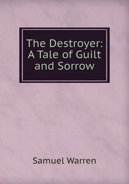 Обложка книги The Destroyer: A Tale of Guilt and Sorrow, Warren Samuel