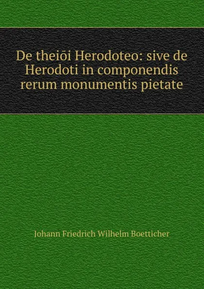 Обложка книги De theioi Herodoteo: sive de Herodoti in componendis rerum monumentis pietate, Johann Friedrich Wilhelm Boetticher