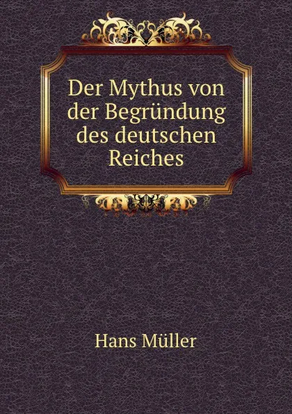 Обложка книги Der Mythus von der Begrundung des deutschen Reiches, Hans Müller