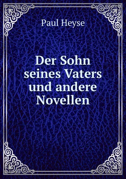 Обложка книги Der Sohn seines Vaters und andere Novellen, Paul Heyse