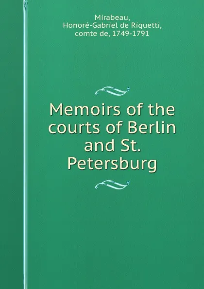 Обложка книги Memoirs of the courts of Berlin and St. Petersburg, Honoré-Gabriel de Riquetti Mirabeau