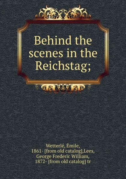 Обложка книги Behind the scenes in the Reichstag;, Émile Wetterlé