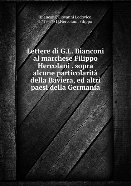 Обложка книги Lettere di G.L. Bianconi al marchese Filippo Hercolani . sopra alcune particolarita della Baviera, ed altri paesi della Germania, Giovanni Lodovico Bianconi