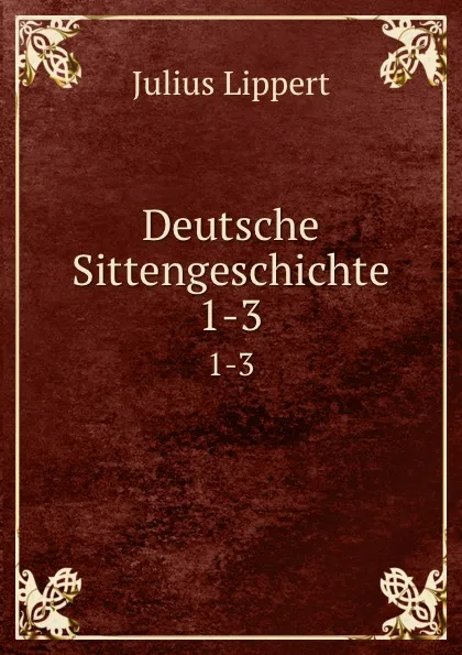 Обложка книги Deutsche Sittengeschichte. 1-3, J. Lippert