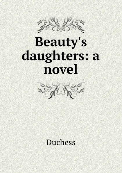 Обложка книги Beauty.s daughters: a novel, Duchess