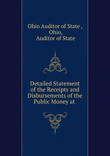 Обложка книги Detailed Statement of the Receipts and Disbursements of the Public Money at ., Ohio Auditor of State