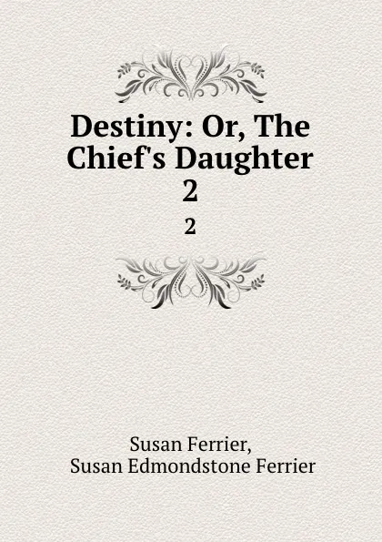 Обложка книги Destiny: Or, The Chief.s Daughter. 2, Susan Ferrier